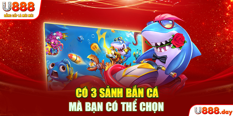 Có 3 sảnh bắn cá mà bạn có thể chọn